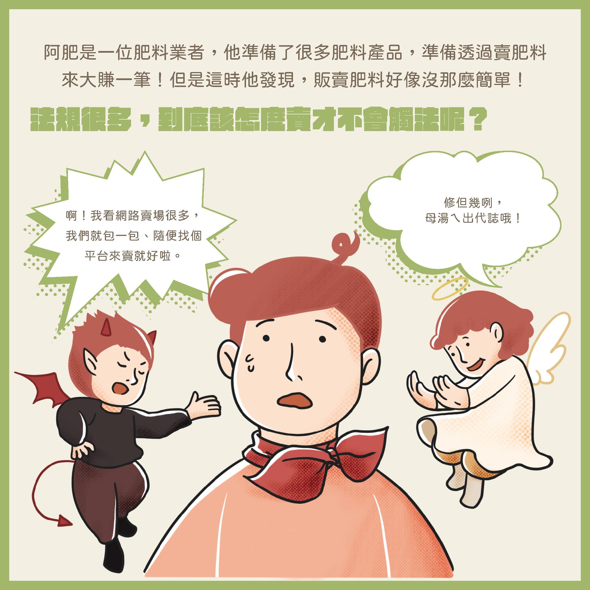 肥料管理法規宣導 (一)製造、輸入或販賣肥料請依肥料管理法規定辦理。 (二)網路販賣分裝肥料,處新台幣五萬元以上二十五萬元以下罰鍰。 (三)購買肥料請認明肥料登記證字號及完整包裝,保障自身權益。